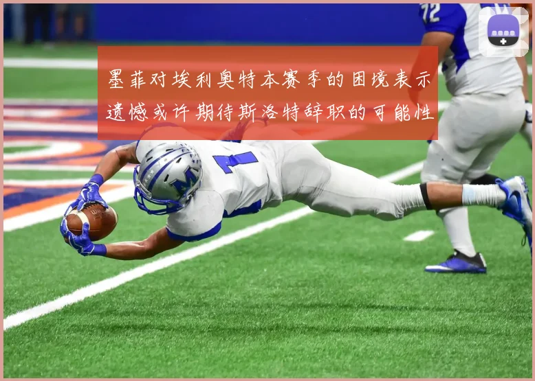 墨菲对埃利奥特本赛季的困境表示遗憾或许期待斯洛特辞职的可能性